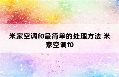 米家空调f0最简单的处理方法 米家空调f0